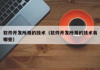 软件开发所用的技术（软件开发所用的技术有哪些）