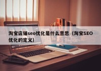 淘宝店铺seo优化是什么意思（淘宝SEO优化的定义）