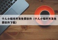 个人小程序开发免费软件（个人小程序开发免费软件下载）