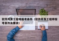 软件开发工程师报考条件（软件开发工程师报考条件及要求）