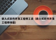 嵌入式软件开发工程师工资（嵌入式软件开发工程师待遇）