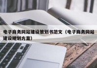 电子商务网站建设策划书范文（电子商务网站建设规划方案）