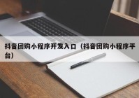 抖音团购小程序开发入口（抖音团购小程序平台）