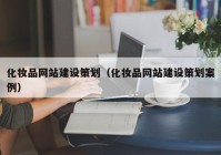 化妆品网站建设策划（化妆品网站建设策划案例）