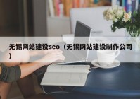 无锡网站建设seo（无锡网站建设制作公司）