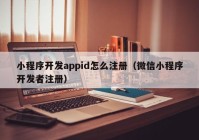 小程序开发appid怎么注册（微信小程序开发者注册）