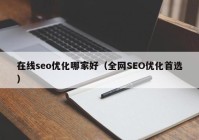 在线seo优化哪家好（全网SEO优化首选）