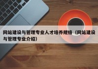 网站建设与管理专业人才培养规格（网站建设与管理专业介绍）