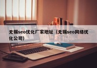 无锡seo优化厂家地址（无锡seo网络优化公司）