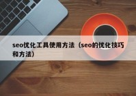 seo优化工具使用方法（seo的优化技巧和方法）