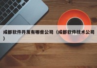 成都软件开发有哪些公司（成都软件技术公司）