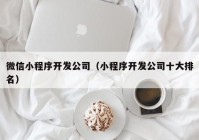 微信小程序开发公司（小程序开发公司十大排名）