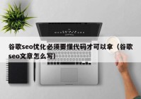 谷歌seo优化必须要懂代码才可以拿（谷歌seo文章怎么写）