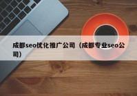 成都seo优化推广公司（成都专业seo公司）